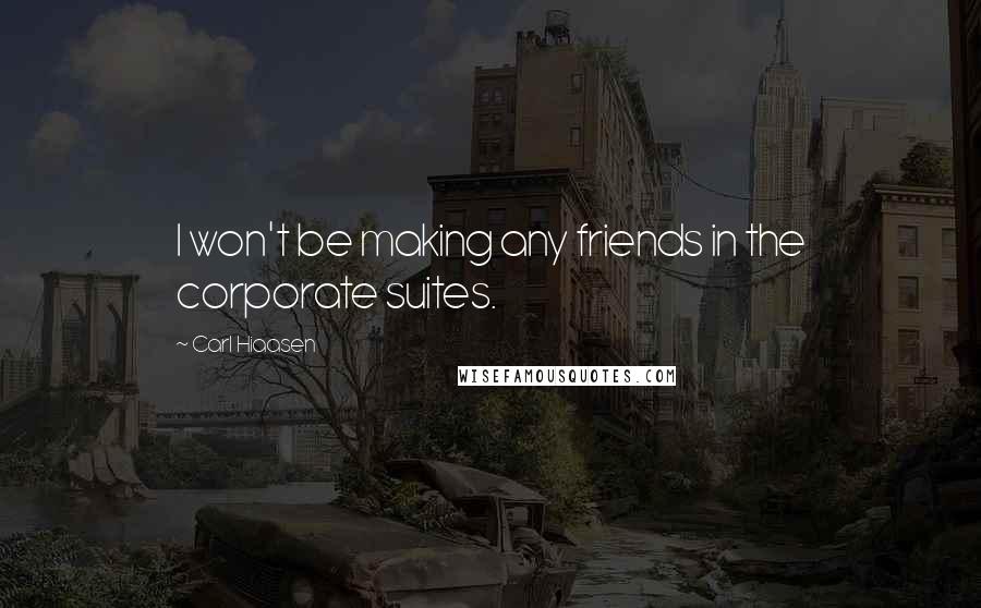 Carl Hiaasen Quotes: I won't be making any friends in the corporate suites.