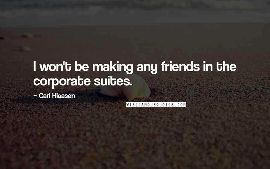 Carl Hiaasen Quotes: I won't be making any friends in the corporate suites.