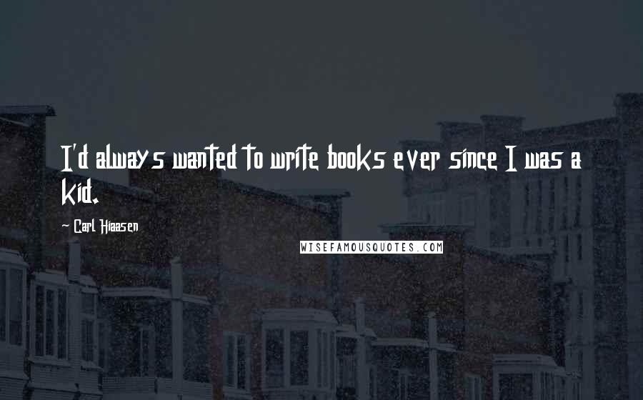 Carl Hiaasen Quotes: I'd always wanted to write books ever since I was a kid.