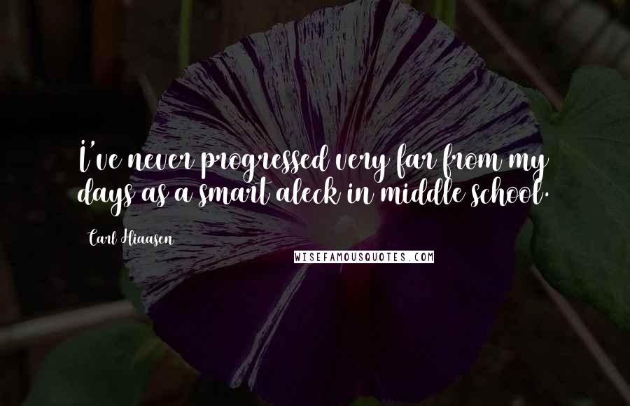 Carl Hiaasen Quotes: I've never progressed very far from my days as a smart aleck in middle school.