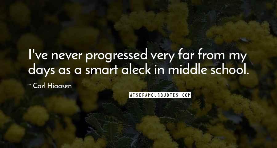 Carl Hiaasen Quotes: I've never progressed very far from my days as a smart aleck in middle school.