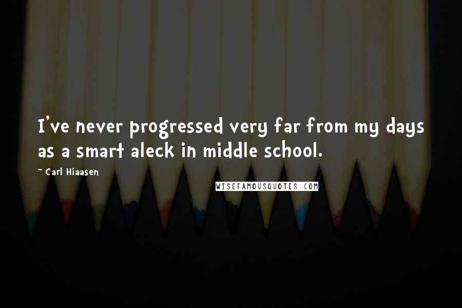 Carl Hiaasen Quotes: I've never progressed very far from my days as a smart aleck in middle school.