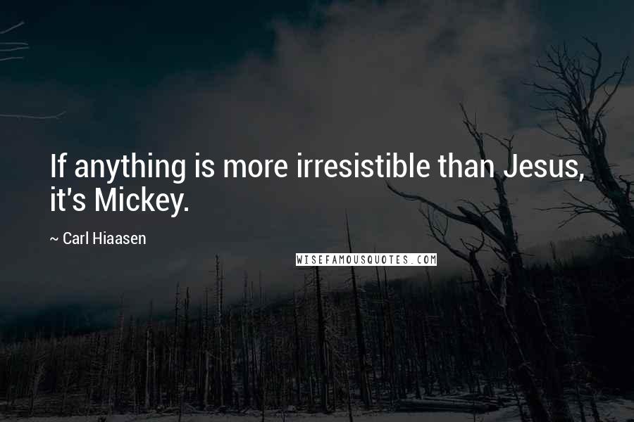 Carl Hiaasen Quotes: If anything is more irresistible than Jesus, it's Mickey.