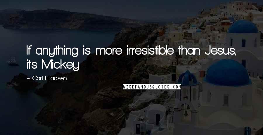 Carl Hiaasen Quotes: If anything is more irresistible than Jesus, it's Mickey.