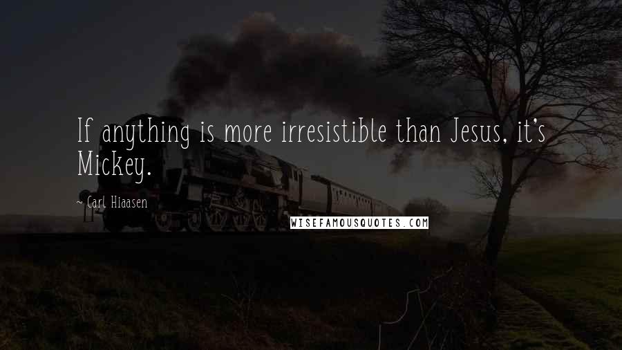 Carl Hiaasen Quotes: If anything is more irresistible than Jesus, it's Mickey.