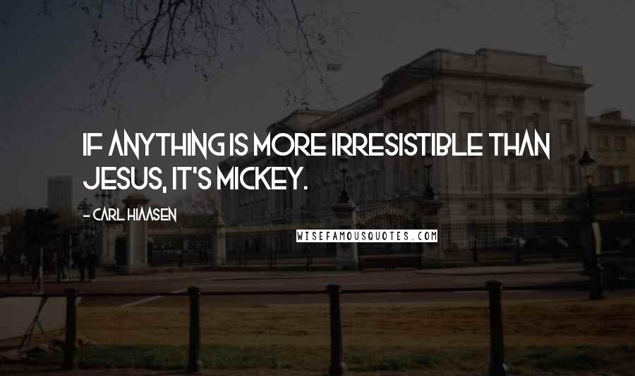 Carl Hiaasen Quotes: If anything is more irresistible than Jesus, it's Mickey.