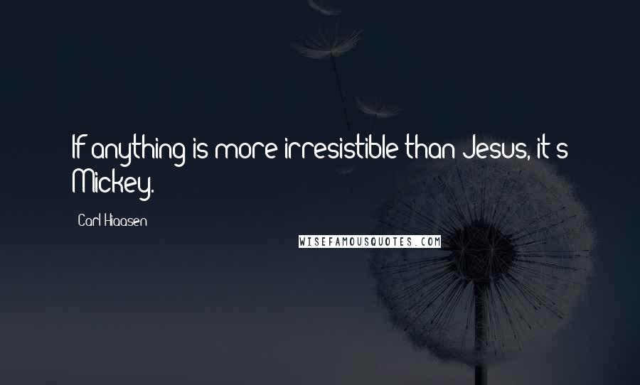 Carl Hiaasen Quotes: If anything is more irresistible than Jesus, it's Mickey.