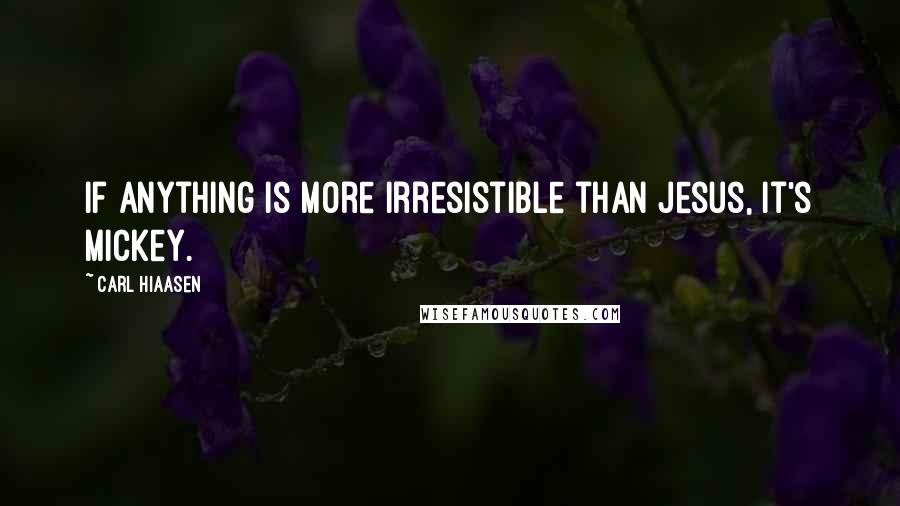 Carl Hiaasen Quotes: If anything is more irresistible than Jesus, it's Mickey.