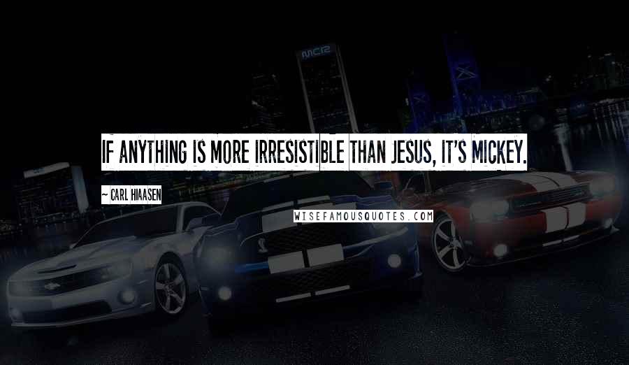 Carl Hiaasen Quotes: If anything is more irresistible than Jesus, it's Mickey.