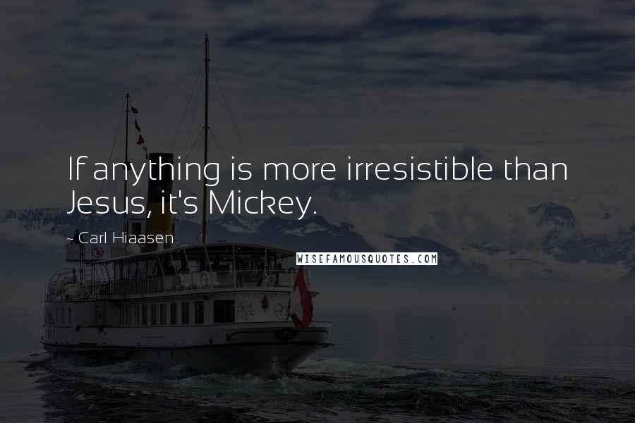 Carl Hiaasen Quotes: If anything is more irresistible than Jesus, it's Mickey.