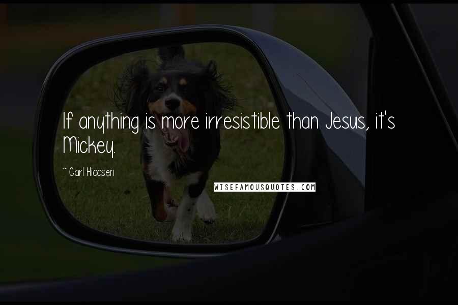 Carl Hiaasen Quotes: If anything is more irresistible than Jesus, it's Mickey.