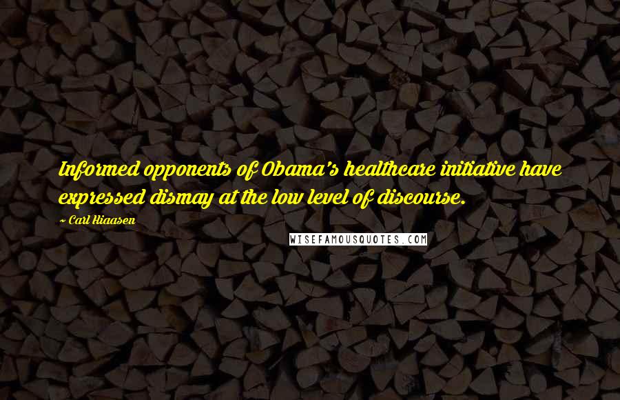 Carl Hiaasen Quotes: Informed opponents of Obama's healthcare initiative have expressed dismay at the low level of discourse.