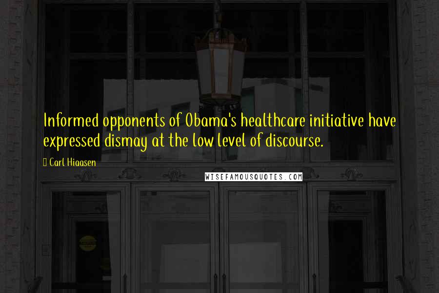 Carl Hiaasen Quotes: Informed opponents of Obama's healthcare initiative have expressed dismay at the low level of discourse.