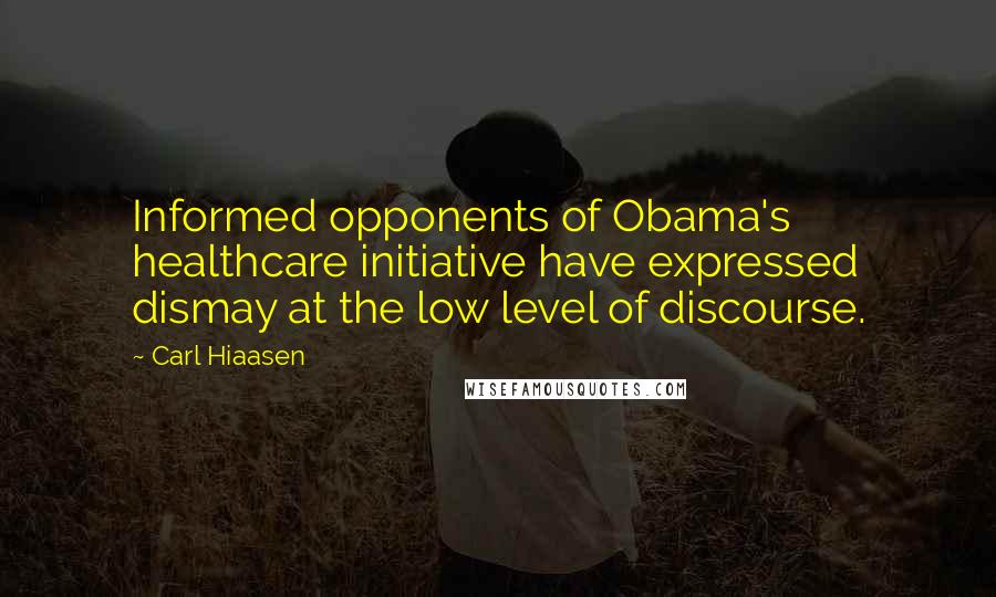 Carl Hiaasen Quotes: Informed opponents of Obama's healthcare initiative have expressed dismay at the low level of discourse.