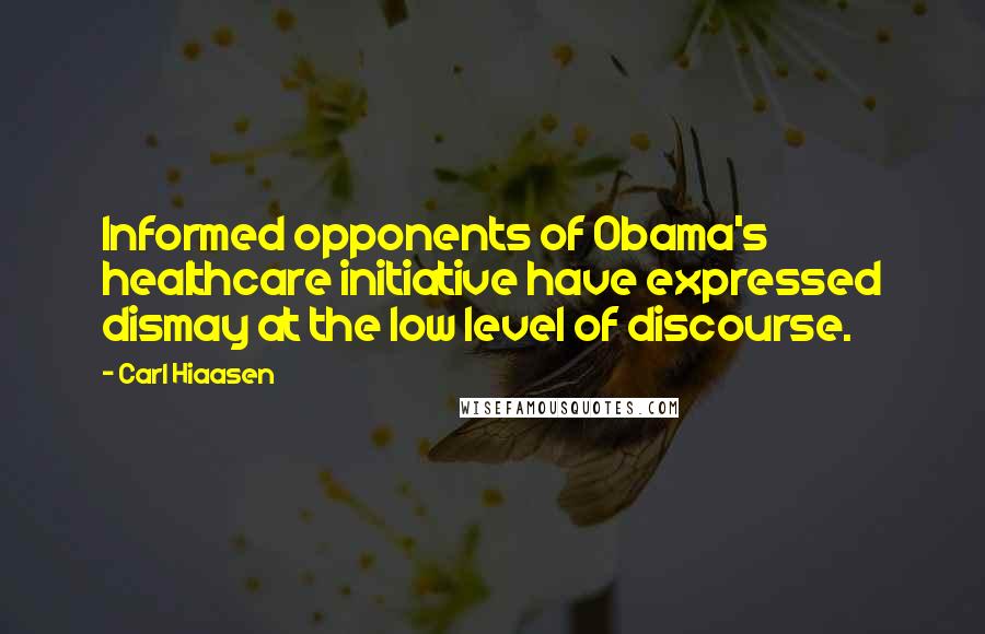 Carl Hiaasen Quotes: Informed opponents of Obama's healthcare initiative have expressed dismay at the low level of discourse.