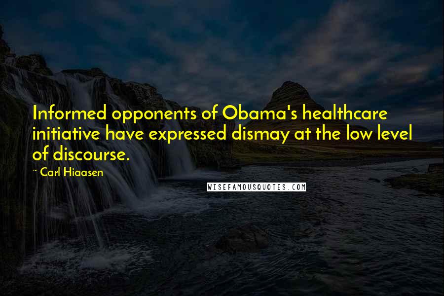 Carl Hiaasen Quotes: Informed opponents of Obama's healthcare initiative have expressed dismay at the low level of discourse.