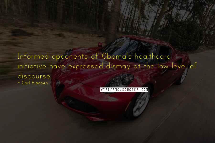 Carl Hiaasen Quotes: Informed opponents of Obama's healthcare initiative have expressed dismay at the low level of discourse.