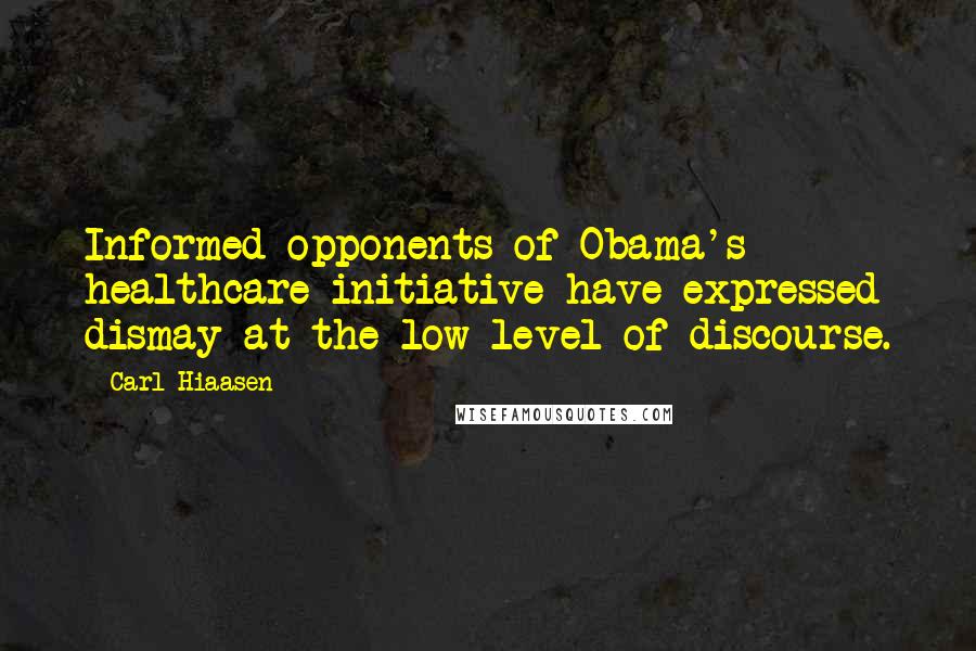 Carl Hiaasen Quotes: Informed opponents of Obama's healthcare initiative have expressed dismay at the low level of discourse.