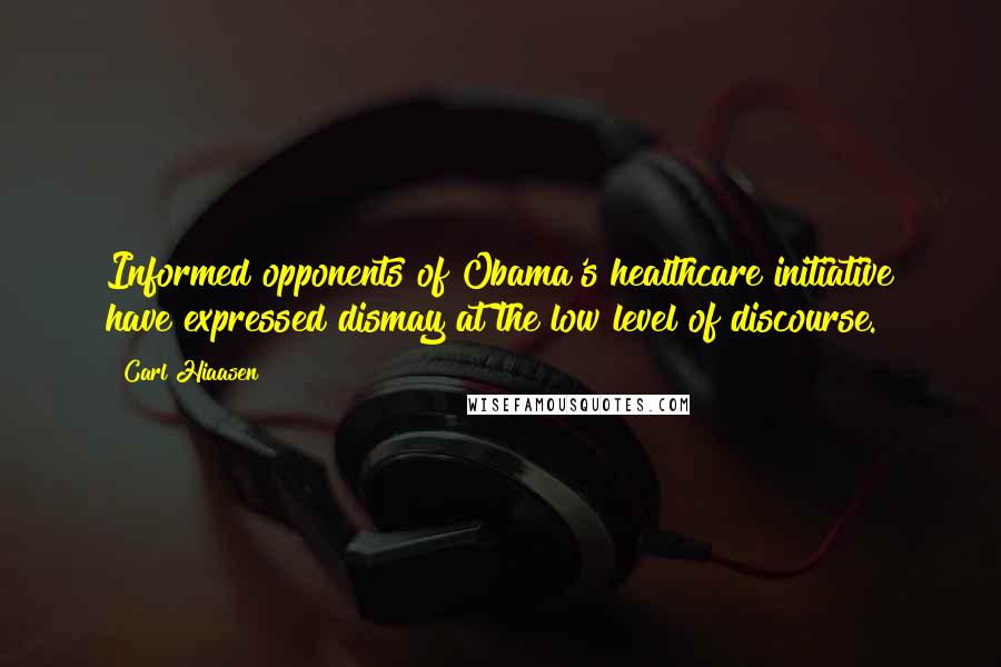 Carl Hiaasen Quotes: Informed opponents of Obama's healthcare initiative have expressed dismay at the low level of discourse.