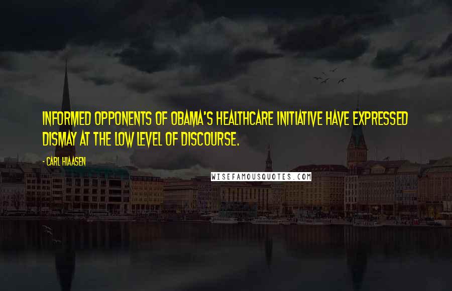 Carl Hiaasen Quotes: Informed opponents of Obama's healthcare initiative have expressed dismay at the low level of discourse.