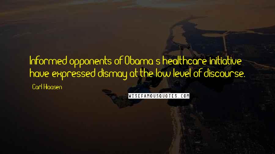 Carl Hiaasen Quotes: Informed opponents of Obama's healthcare initiative have expressed dismay at the low level of discourse.