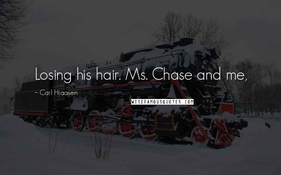 Carl Hiaasen Quotes: Losing his hair. Ms. Chase and me,