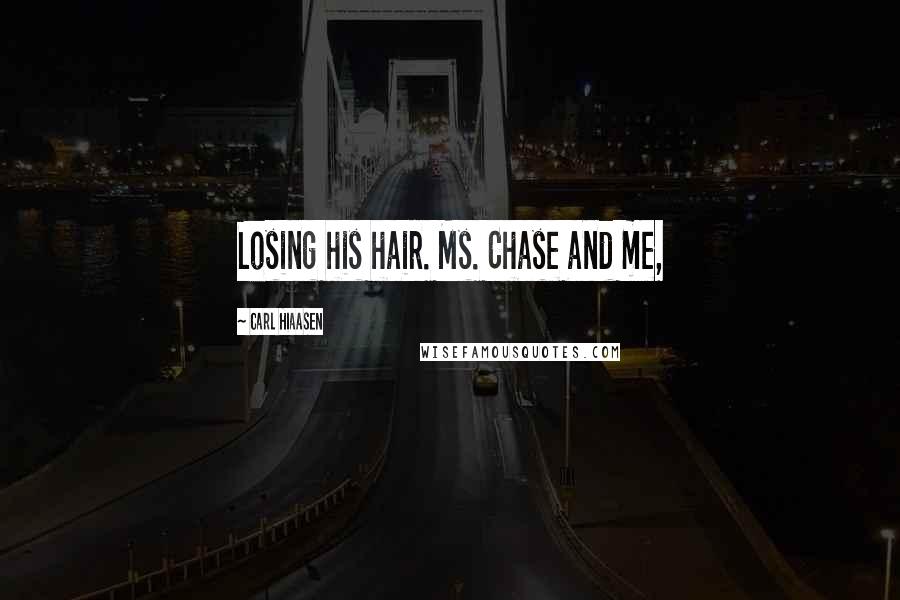 Carl Hiaasen Quotes: Losing his hair. Ms. Chase and me,