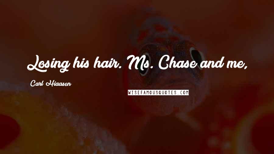 Carl Hiaasen Quotes: Losing his hair. Ms. Chase and me,