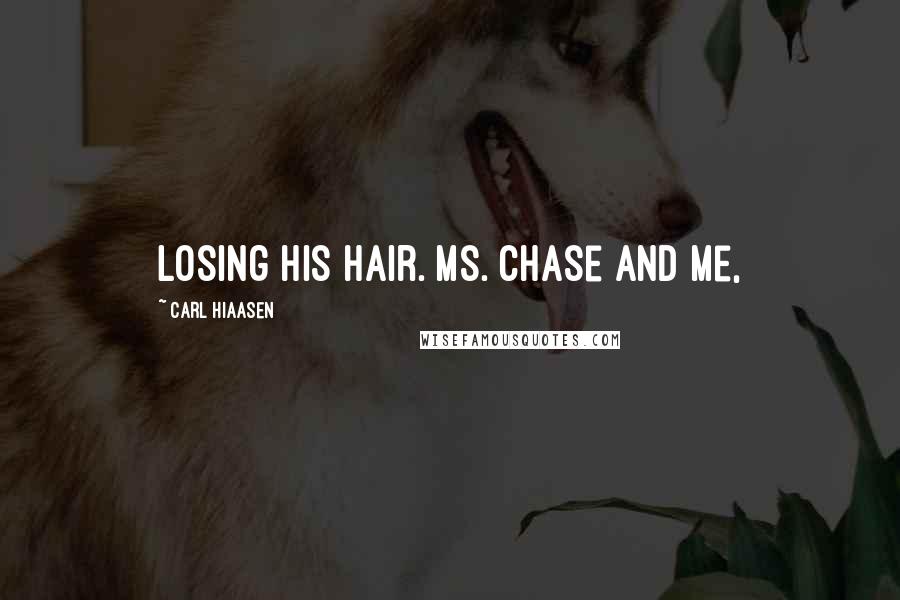 Carl Hiaasen Quotes: Losing his hair. Ms. Chase and me,