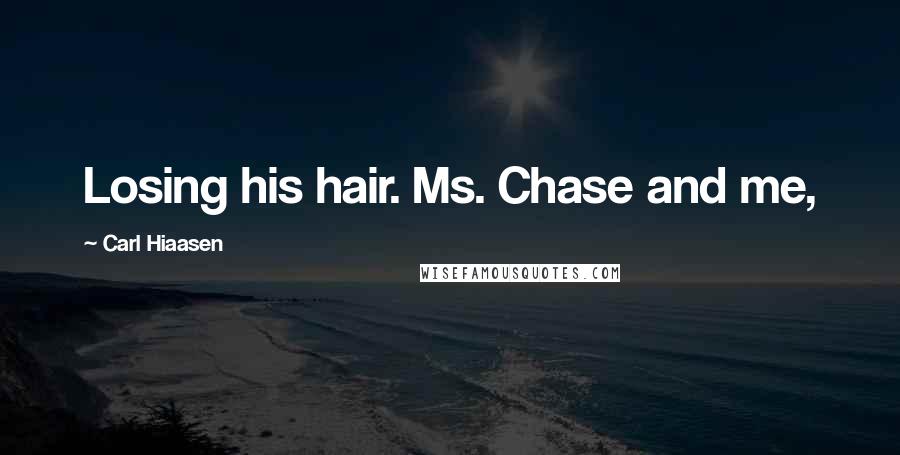 Carl Hiaasen Quotes: Losing his hair. Ms. Chase and me,