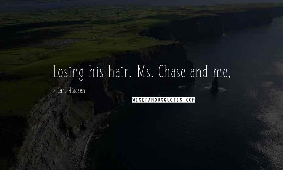 Carl Hiaasen Quotes: Losing his hair. Ms. Chase and me,