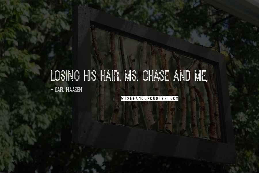 Carl Hiaasen Quotes: Losing his hair. Ms. Chase and me,