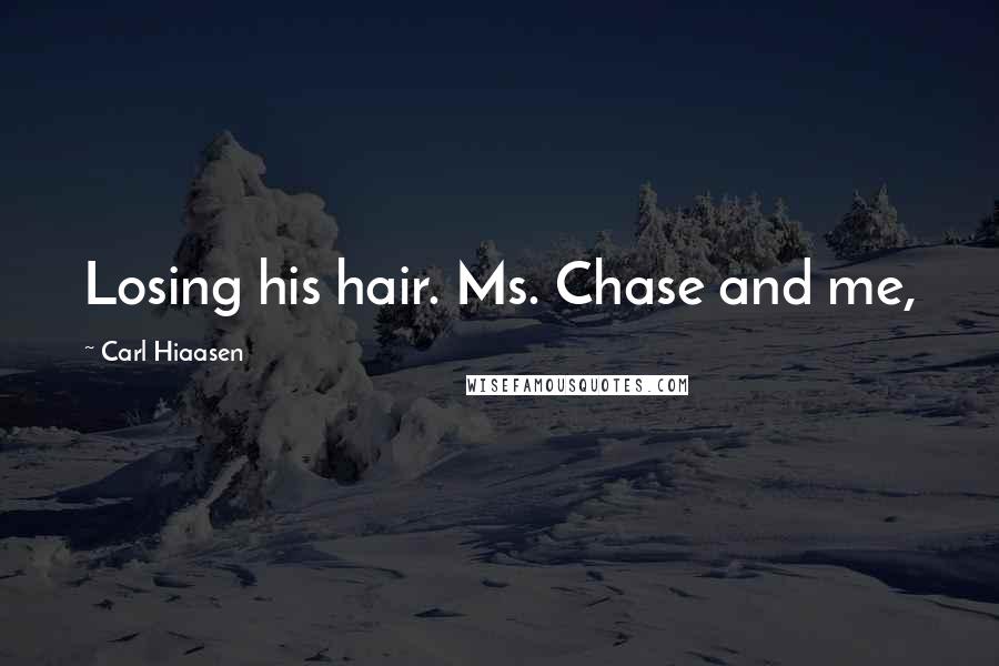 Carl Hiaasen Quotes: Losing his hair. Ms. Chase and me,