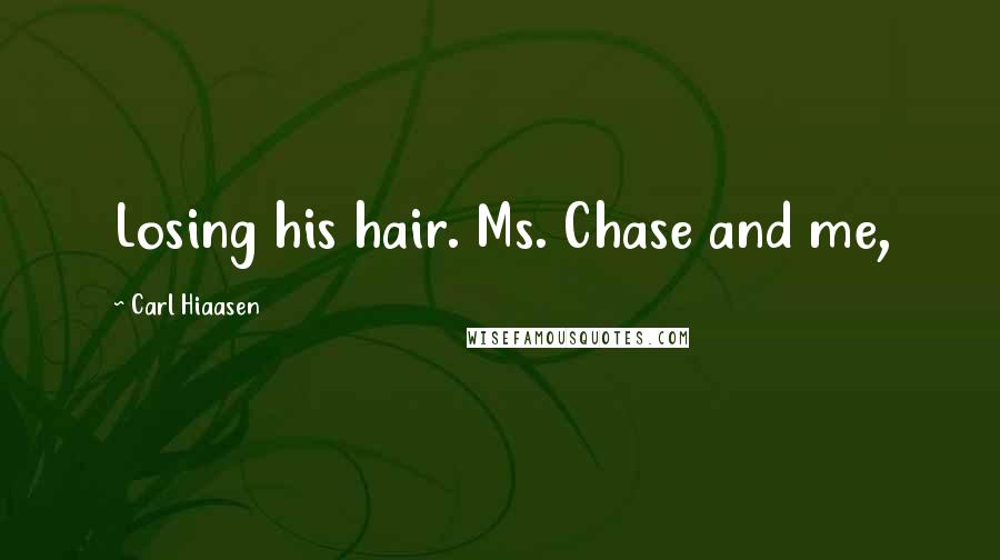 Carl Hiaasen Quotes: Losing his hair. Ms. Chase and me,