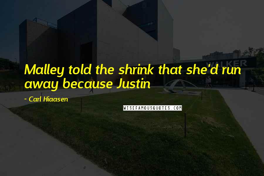 Carl Hiaasen Quotes: Malley told the shrink that she'd run away because Justin