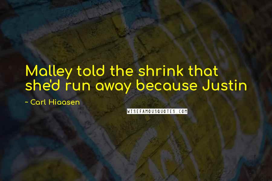 Carl Hiaasen Quotes: Malley told the shrink that she'd run away because Justin