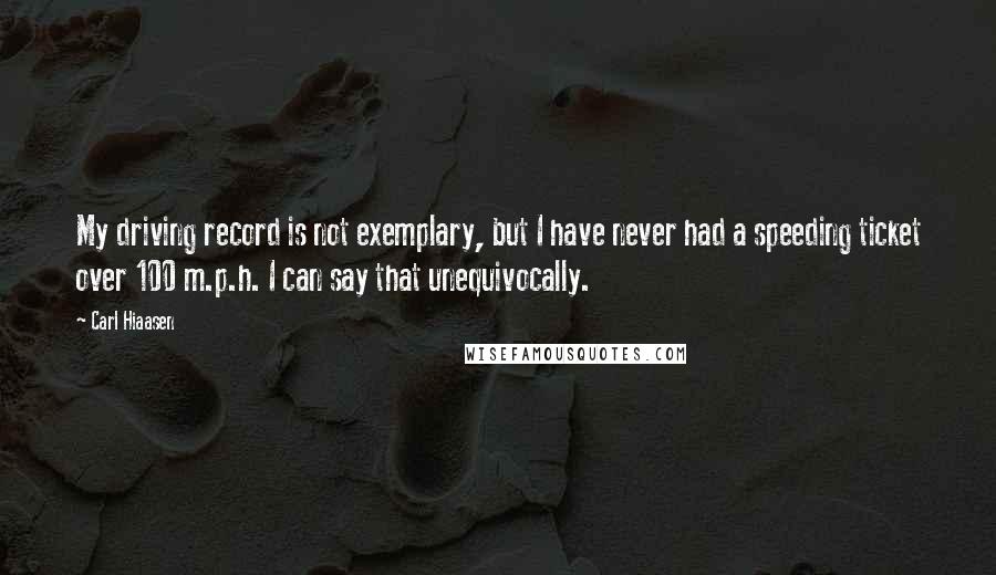 Carl Hiaasen Quotes: My driving record is not exemplary, but I have never had a speeding ticket over 100 m.p.h. I can say that unequivocally.