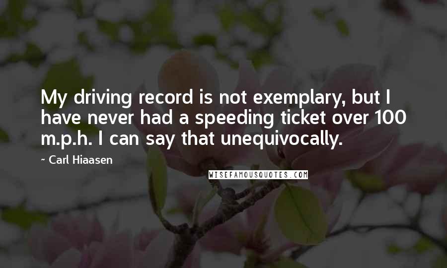 Carl Hiaasen Quotes: My driving record is not exemplary, but I have never had a speeding ticket over 100 m.p.h. I can say that unequivocally.