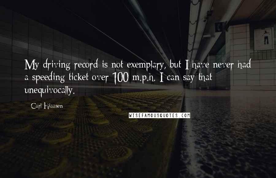 Carl Hiaasen Quotes: My driving record is not exemplary, but I have never had a speeding ticket over 100 m.p.h. I can say that unequivocally.