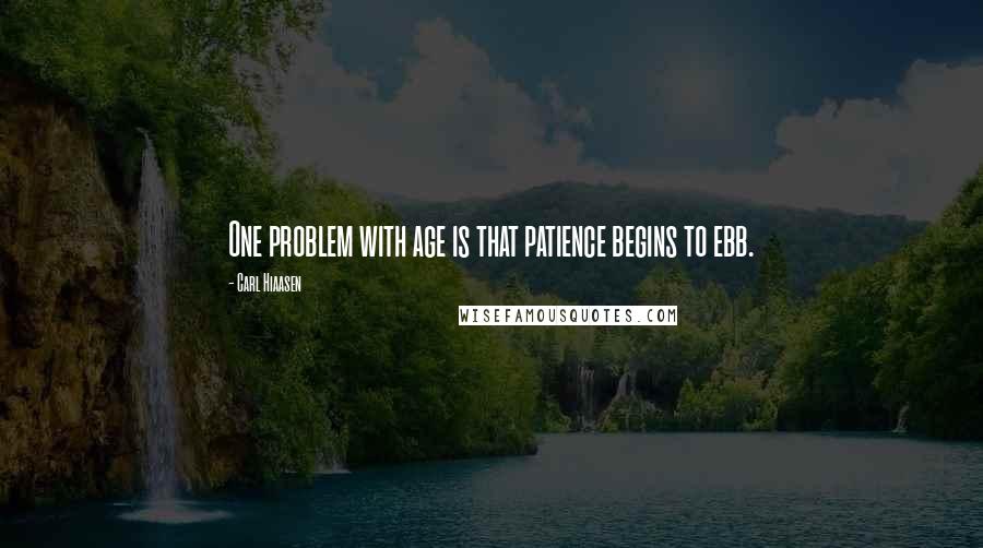 Carl Hiaasen Quotes: One problem with age is that patience begins to ebb.