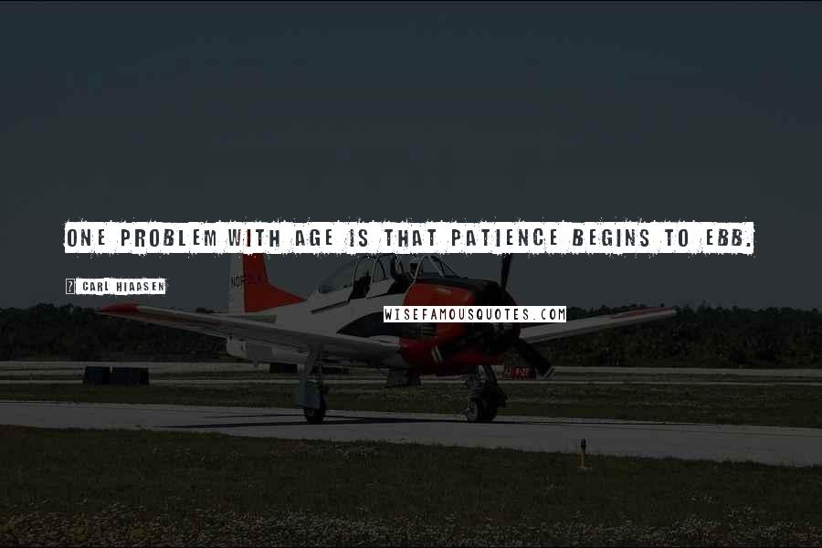 Carl Hiaasen Quotes: One problem with age is that patience begins to ebb.