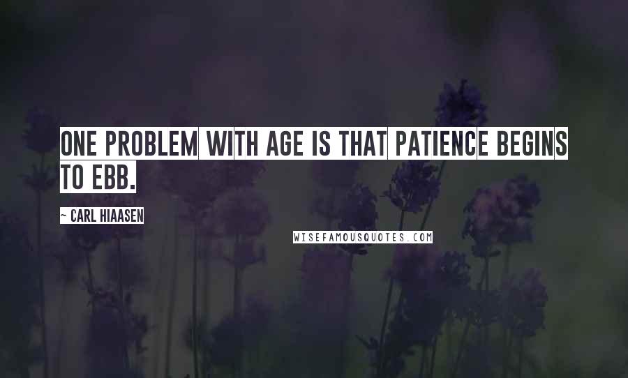 Carl Hiaasen Quotes: One problem with age is that patience begins to ebb.