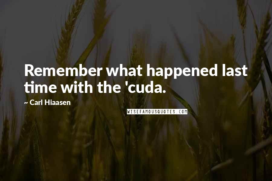 Carl Hiaasen Quotes: Remember what happened last time with the 'cuda.