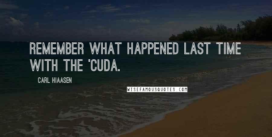 Carl Hiaasen Quotes: Remember what happened last time with the 'cuda.