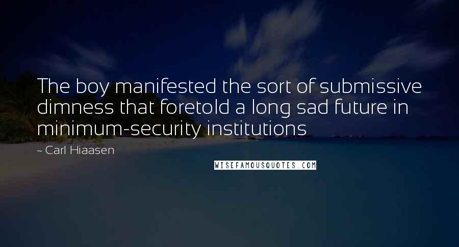 Carl Hiaasen Quotes: The boy manifested the sort of submissive dimness that foretold a long sad future in minimum-security institutions