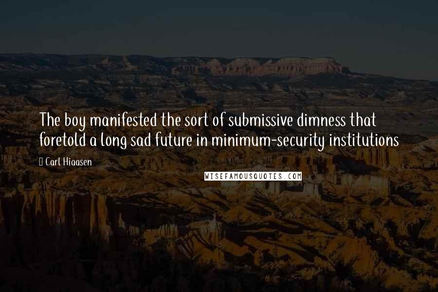 Carl Hiaasen Quotes: The boy manifested the sort of submissive dimness that foretold a long sad future in minimum-security institutions