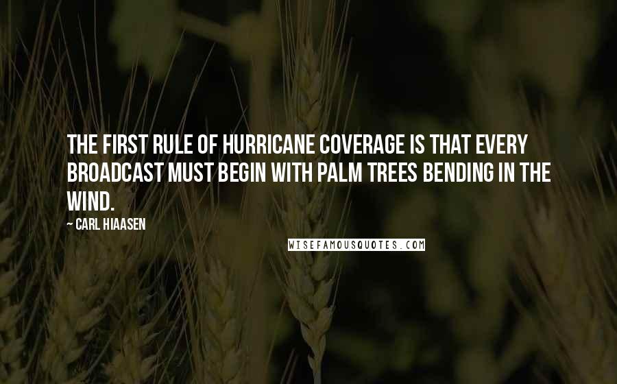 Carl Hiaasen Quotes: The first rule of hurricane coverage is that every broadcast must begin with palm trees bending in the wind.