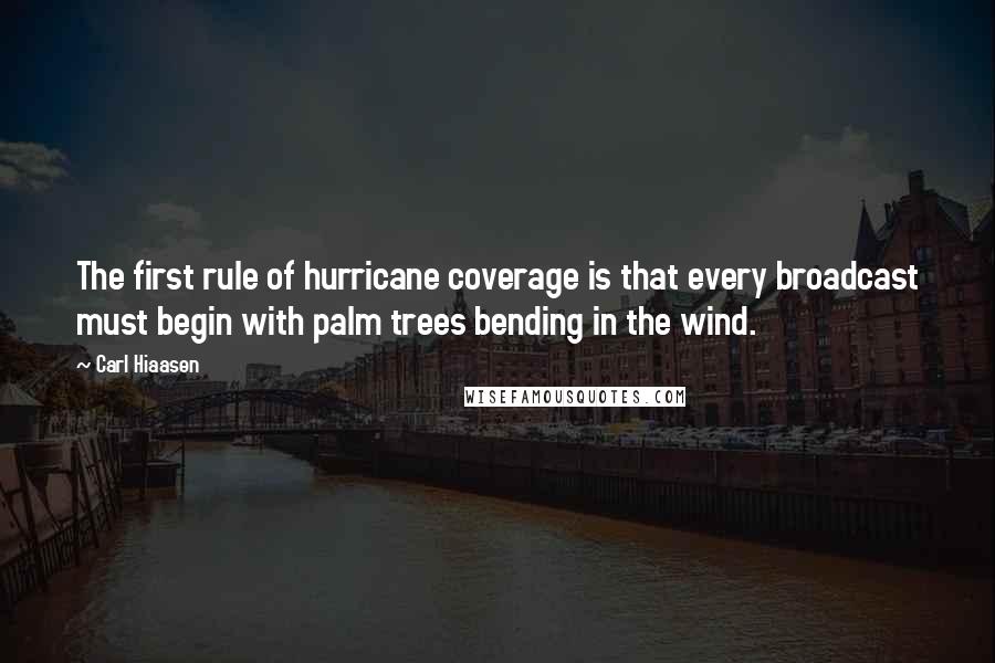 Carl Hiaasen Quotes: The first rule of hurricane coverage is that every broadcast must begin with palm trees bending in the wind.