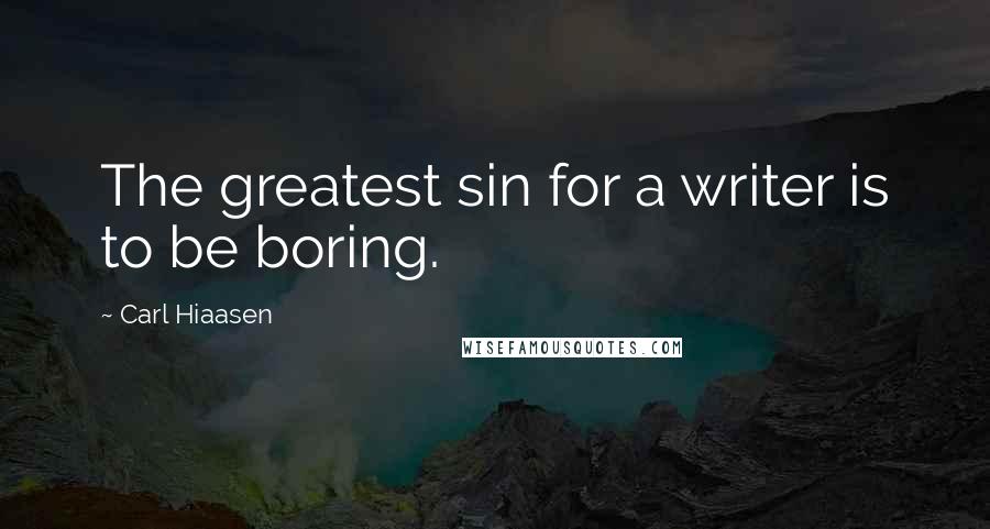 Carl Hiaasen Quotes: The greatest sin for a writer is to be boring.