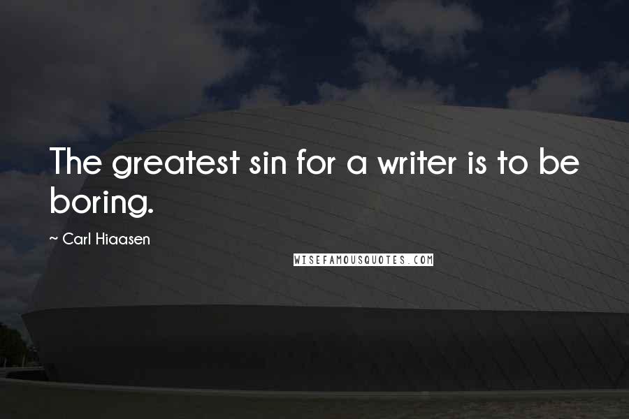 Carl Hiaasen Quotes: The greatest sin for a writer is to be boring.